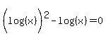 %28log+%28%28x%29%29%29%5E2+-+log+%28%28x%29%29+=+0