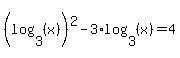 %28log+%283%2C+%28x%29%29%29%5E2+-+3%2Alog+%283%2C+%28x%29%29+=+4