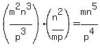 %28m%5E2n%5E3%2Fp%5E3%29%28n%5E2%2Fmp%29=mn%5E5%2Fp%5E4