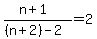 %28n%2B1%29%2F%28%28n%2B2%29-2%29=2