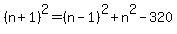 %28n%2B1%29%5E2=%28n-1%29%5E2%2Bn%5E2-320