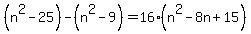 %28n%5E2-25%29-%28n%5E2-9%29=16%28n%5E2-8n%2B15%29