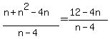 %28n+%2B+n%5E2-4n%29%2F%28n-4%29=%2812-4n%29%2F%28n-4%29