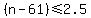 %28n-61%29%3C=2.5
