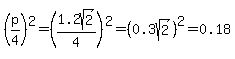 %28p%2F4%29%5E2+=+%281.2sqrt%282%29%2F4%29%5E2+=+%280.3sqrt%282%29%29%5E2+=+0.18