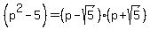 %28p%5E2-5%29=%28p-sqrt%285%29%29%28p%2Bsqrt%285%29%29