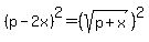 %28p+-2x%29%5E2=+%28sqrt%28p%2Bx%29%29%5E2