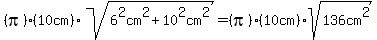 %28pi%29%2810cm%29sqrt%286%5E2cm%5E2%2B10%5E2cm%5E2%29=%28pi%29%2810cm%29sqrt%28136cm%5E2%29