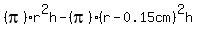 %28pi%29r%5E2h-%28pi%29%28r-0.15cm%29%5E2h