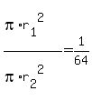 %28pi%2Ar%5B1%5D%5E2%29%2F%28pi%2Ar%5B2%5D%5E2%29++=+1%2F64