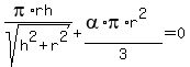 %28pi%2Arh%29%2Fsqrt%28h%5E2%2Br%5E2%29+%2B+%28alpha%2Api%2Ar%5E2%29%2F3+=+0