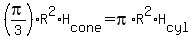 %28pi%2F3%29%2AR%5E2%2AH%5Bcone%5D=pi%2AR%5E2%2AH%5Bcyl%5D