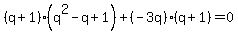 %28q%2B1%29%28q%5E2-q%2B1%29+%2B+%28-3q%29%28q+%2B1%29=0