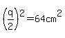 %28q%2F2%29%5E2=64cm%5E2