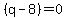 %28q-8%29=0