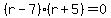 %28r-7%29%28r%2B5%29=0