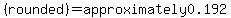 %28rounded%29=approximately0.192