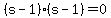 %28s-1%29%28s-1%29+=+0