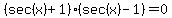 %28sec%28x%29%2B1%29%28sec%28x%29-1%29=0