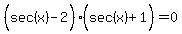 %28sec%28x%29%5E%22%22-2%29%28sec%28x%29%5E%22%22%2B1%29=0