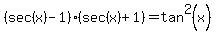%28sec%28x%29-1%29%28sec%28x%29%2B1%29=tan%5E2%28x%29