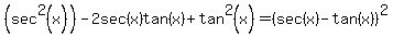 %28sec%5E2%28x%29%29-2sec%28x%29tan%28x%29%2Btan%5E2%28x%29=%28sec%28x%29-tan%28x%29%29%5E2