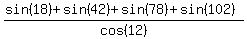%28sin%2818%29+%2B+sin%2842%29+%2B+sin%2878%29+%2B+sin+%28102%29%29+%2F+cos%2812%29