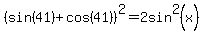 %28sin%2841%29%2Bcos%2841%29%29%5E2+=+2sin%5E2%28x%29