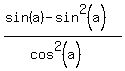%28sin%28a%29+-+sin%5E2%28a%29%29%2F%28cos%5E2%28a%29%29