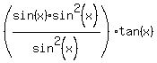%28sin%28x%29%2Asin%5E2%28x%29%2Fsin%5E2%28x%29%29tan%28x%29
