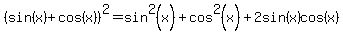 %28sin%28x%29%2Bcos%28x%29%29%5E2=sin%5E2%28x%29%2Bcos%5E2%28x%29%2B2sin%28x%29cos%28x%29
