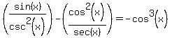 %28sin%28x%29%2Fcsc%5E2%28x%29%29-%28cos%5E2%28x%29%2Fsec%28x%29%29=-cos%5E3%28x%29