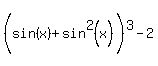 %28sin%28x%29%5E%22%22%5E%22%22+%2B+sin%5E2%28x%29%29%5E3+-+2