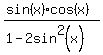 %28sin%28x%29cos%28x%29%29%2F%281-2sin%5E2%28x%29%29