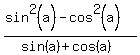 %28sin%5E2%28a%29+-cos%5E2%28a%29%29%2F%28sin%28a%29+%2B+cos%28a%29%29