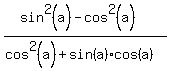%28sin%5E2%28a%29-cos%5E2%28a%29%29%2F%28cos%5E2%28a%29%2Bsin%28a%29cos%28a%29%29