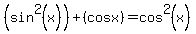 %28sin%5E2%28x%29%29%2B%28cosx%29=cos%5E2%28x%29