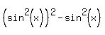 %28sin%5E2%28x%29%29%5E2+-+sin%5E2%28x%29