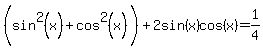 %28sin%5E2%28x%29%2B+cos%5E2%28x%29%5E%22%22%29+%2B+2sin%28x%29cos%28x%29=1%2F4
