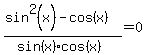 %28sin%5E2%28x%29+-+cos%28x%29%29%2F%28sin%28x%29cos%28x%29%29+=+0