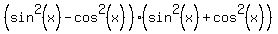 %28sin%5E2%28x%29-cos%5E2%28x%29%29%2A%28sin%5E2%28x%29%2Bcos%5E2%28x%29%29
