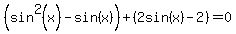 %28sin%5E2%28x%29-sin%28x%29%29+%2B+%282sin%28x%29+-+2%29=0