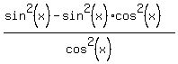 %28sin%5E2%28x%29-sin%5E2%28x%29cos%5E2%28x%29%29%2Fcos%5E2%28x%29