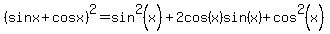 %28sin+x+%2B+cos+x%29%5E2=sin%5E2%28x%29%2B2cos%28x%29sin%28x%29%2Bcos%5E2%28x%29