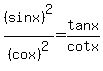 %28sinx%29%5E2%2F%28cox%29%5E2=tanx%2Fcotx