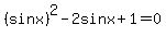 %28sinx%29%5E2-2sinx%2B1+=+0