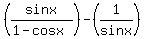 %28sinx%2F%281-cosx%29%29-%281%2Fsinx%29