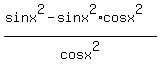 %28sinx%5E2-sinx%5E2%2Acosx%5E2%29%2Fcosx%5E2