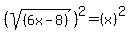%28sqrt%28%286x-8%29%29%29%5E2=+%28x%29%5E2