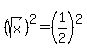 %28sqrt%28+x%29%29%5E2=%281%2F2%29%5E2